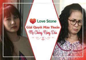 Love Stone Giải Quyết Mâu Thuẫn Mẹ Chồng Nàng Dâu